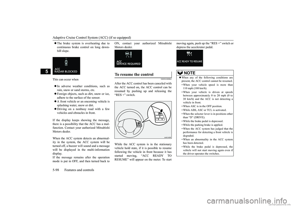 MITSUBISHI ECLIPSE CROSS 2018  Owners Manual (in English) Adaptive Cruise Control System (ACC) (if so equipped) 5-98 Features and controls
5
 The brake system is overheating due to continuous brake control on long down- hill slope. 
This can occur when �