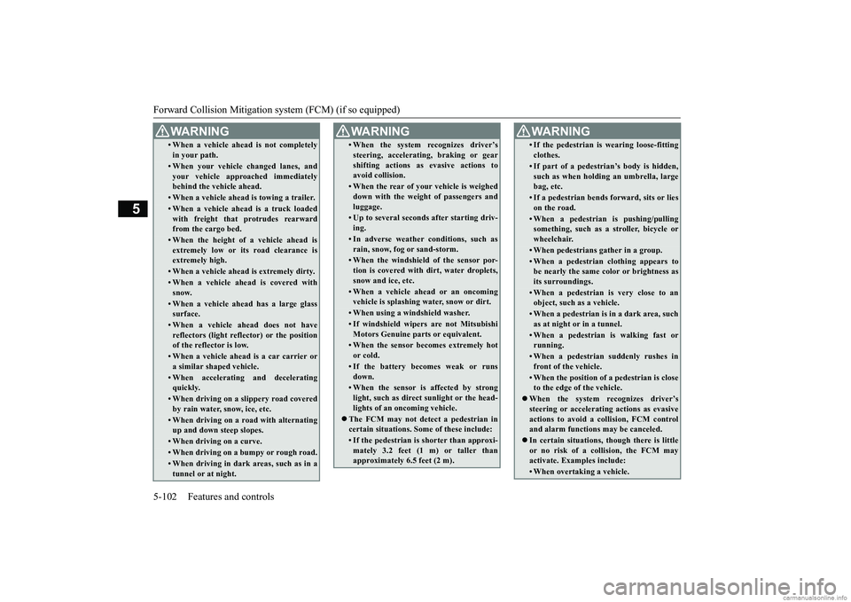 MITSUBISHI ECLIPSE CROSS 2018 (in English) User Guide Forward Collision Mitigation sy
stem (FCM) (if so equipped)
5-102 Features and controls
5
• When a vehicle ahead is not completely in your path.• When your vehicle changed lanes, and your vehicle MITSUBISHI ECLIPSE CROSS 2018 (in English) User Guide Forward Collision Mitigation sy
stem (FCM) (if so equipped)
5-102 Features and controls
5
• When a vehicle ahead is not completely in your path.• When your vehicle changed lanes, and your vehicle