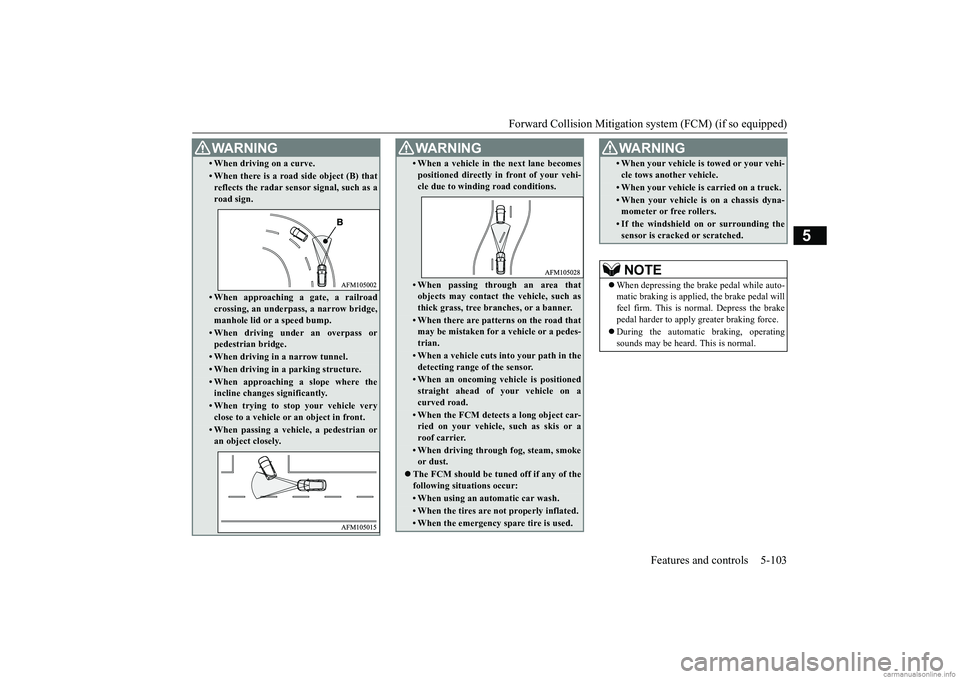 MITSUBISHI ECLIPSE CROSS 2018 (in English) User Guide Forward Collision Mitigation sy
stem (FCM) (if so equipped) Features and controls 5-103
5
• When driving on a curve.• When there is a road side object (B) that reflects the radar sensor signal, su MITSUBISHI ECLIPSE CROSS 2018 (in English) User Guide Forward Collision Mitigation sy
stem (FCM) (if so equipped) Features and controls 5-103
5
• When driving on a curve.• When there is a road side object (B) that reflects the radar sensor signal, su