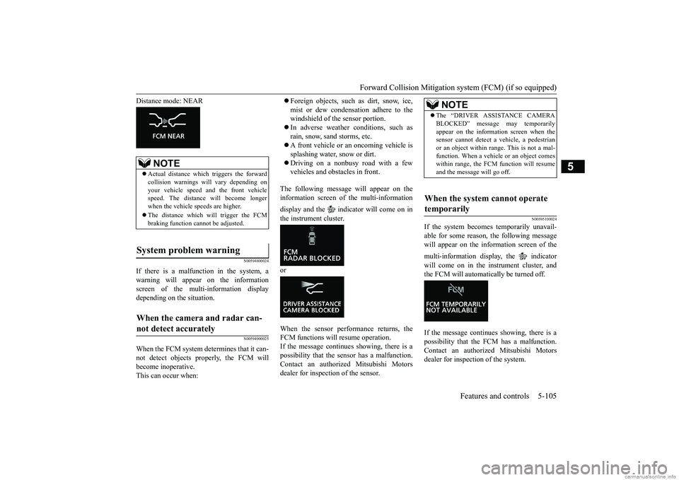 MITSUBISHI ECLIPSE CROSS 2018 Owners Manual (in English) Forward Collision Mitigation sy
stem (FCM) (if so equipped) Features and controls 5-105
5
Distance mode: NEAR
N00594800024
If there is a malfunction in the system, a warning will appear on the informa MITSUBISHI ECLIPSE CROSS 2018 Owners Manual (in English) Forward Collision Mitigation sy
stem (FCM) (if so equipped) Features and controls 5-105
5
Distance mode: NEAR
N00594800024
If there is a malfunction in the system, a warning will appear on the informa