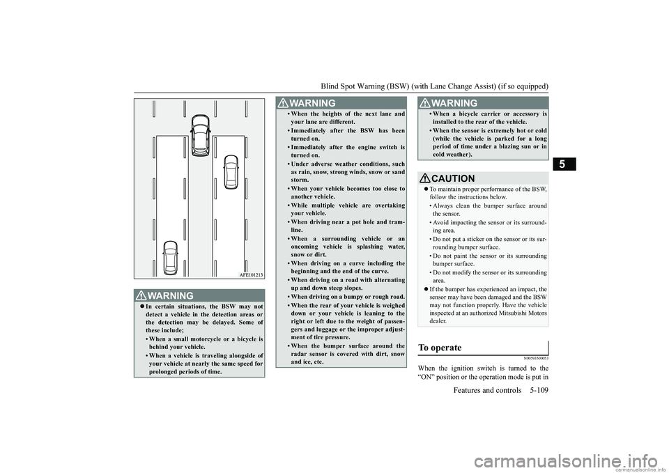 MITSUBISHI ECLIPSE CROSS 2018 (in English) Owners Guide Blind Spot Warning (BSW) (with Lane
Change Assist) (if so equipped) Features and controls 5-109
5
N00593500053
When the ignition switch is turned to the “ON” position or the operation mode is put MITSUBISHI ECLIPSE CROSS 2018 (in English) Owners Guide Blind Spot Warning (BSW) (with Lane
Change Assist) (if so equipped) Features and controls 5-109
5
N00593500053
When the ignition switch is turned to the “ON” position or the operation mode is put