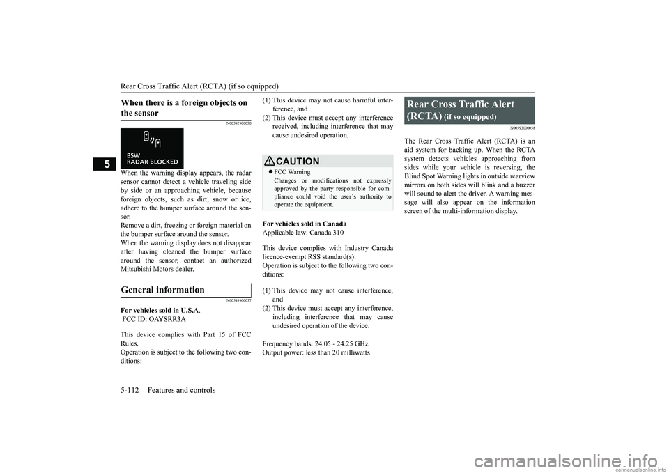 MITSUBISHI ECLIPSE CROSS 2018 (in English) Owners Guide Rear Cross Traffic Alert (RCTA) (if so equipped) 5-112 Features and controls
5
N00592900050
When the warning display appears, the radar sensor cannot detect a vehicle traveling sideby side or an appro MITSUBISHI ECLIPSE CROSS 2018 (in English) Owners Guide Rear Cross Traffic Alert (RCTA) (if so equipped) 5-112 Features and controls
5
N00592900050
When the warning display appears, the radar sensor cannot detect a vehicle traveling sideby side or an appro