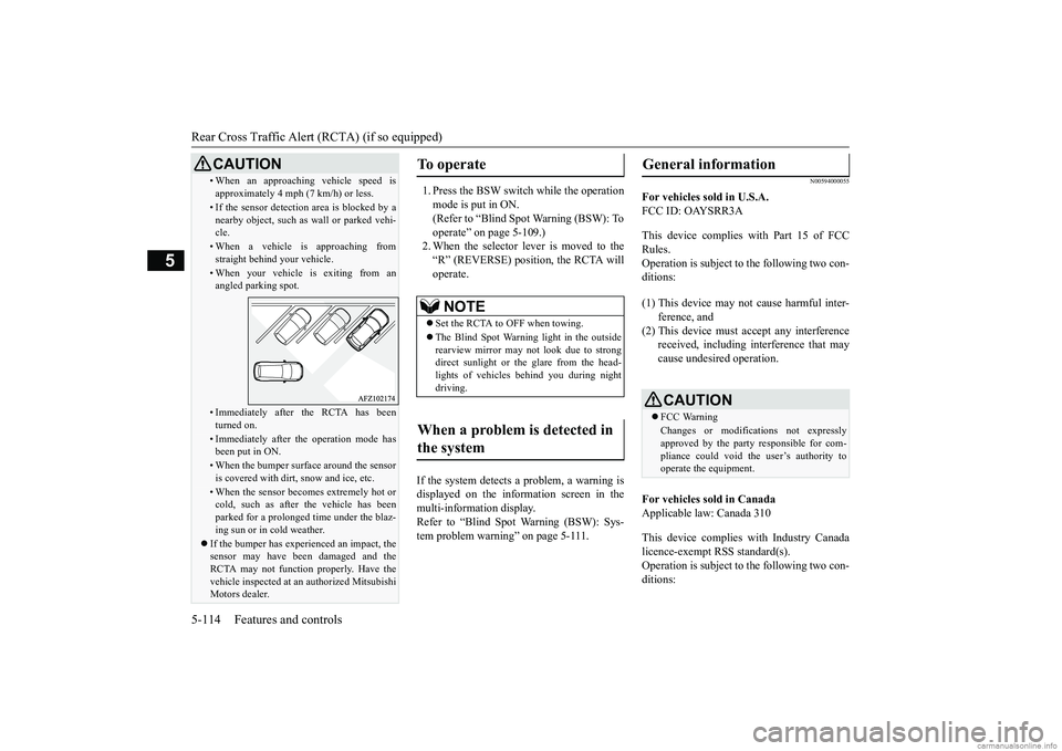 MITSUBISHI ECLIPSE CROSS 2018 (in English) Owners Guide Rear Cross Traffic Alert (RCTA) (if so equipped)
5-114 Features and controls
5
1. Press the BSW switch while the operationmode is put in ON.
(Refer to “Blind Spot Warning (BSW): To
operate” on pag MITSUBISHI ECLIPSE CROSS 2018 (in English) Owners Guide Rear Cross Traffic Alert (RCTA) (if so equipped)
5-114 Features and controls
5
1. Press the BSW switch while the operationmode is put in ON.
(Refer to “Blind Spot Warning (BSW): To
operate” on pag