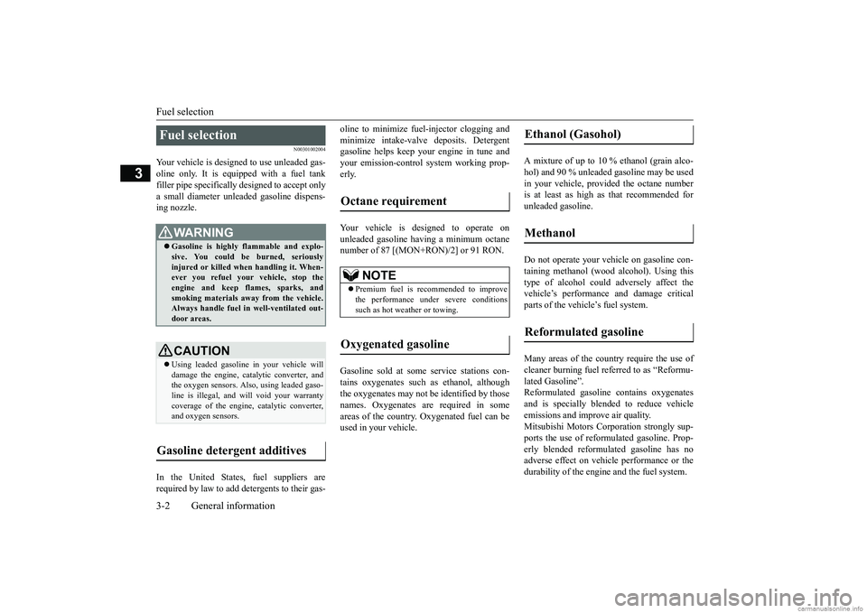 MITSUBISHI ECLIPSE CROSS 2018 (in English) User Guide Fuel selection 3-2 General information
3
N00301002004
Your vehicle is designed to use unleaded gas- oline only. It is equipped with a fuel tankfiller pipe specifically designed to accept only a small MITSUBISHI ECLIPSE CROSS 2018 (in English) User Guide Fuel selection 3-2 General information
3
N00301002004
Your vehicle is designed to use unleaded gas- oline only. It is equipped with a fuel tankfiller pipe specifically designed to accept only a small
