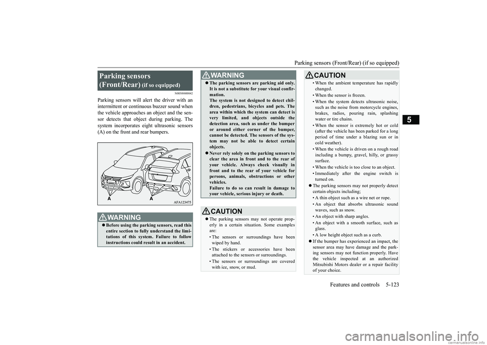 MITSUBISHI ECLIPSE CROSS 2018 Owners Manual (in English) Parking sensors (Front/Rear) (if so equipped)
Features and controls 5-123
5
N00589800042
Parking sensors will alert the driver with an intermittent or continuous buzzer sound whenthe vehicle approach MITSUBISHI ECLIPSE CROSS 2018 Owners Manual (in English) Parking sensors (Front/Rear) (if so equipped)
Features and controls 5-123
5
N00589800042
Parking sensors will alert the driver with an intermittent or continuous buzzer sound whenthe vehicle approach