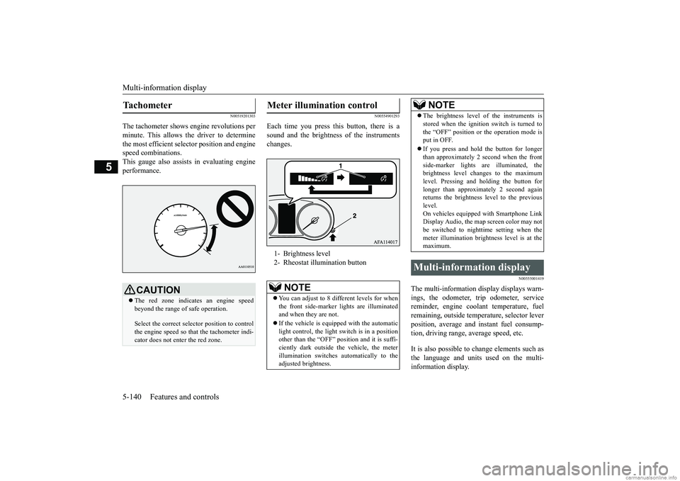 MITSUBISHI ECLIPSE CROSS 2018 Owners Manual (in English) Multi-information display 5-140 Features and controls
5
N00519201303
The tachometer shows engine revolutions per minute. This allows the driver to determinethe most efficient selector position and eng MITSUBISHI ECLIPSE CROSS 2018 Owners Manual (in English) Multi-information display 5-140 Features and controls
5
N00519201303
The tachometer shows engine revolutions per minute. This allows the driver to determinethe most efficient selector position and eng