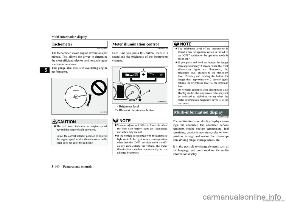 MITSUBISHI ECLIPSE CROSS 2018  Owners Manual (in English) Multi-information display 5-140 Features and controls
5
N00519201303
The tachometer shows engine revolutions per minute. This allows the driver to determinethe most efficient selector position and eng