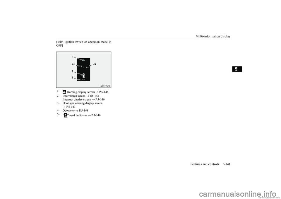 MITSUBISHI ECLIPSE CROSS 2018  Owners Manual (in English) Multi-information display 
Features and controls 5-141
5
[With ignition switch or operation mode in OFF] 1- 
 Warning display screen  
 P.5-146 
2- Information screen  
 P.5-143 
Interrupt displ
