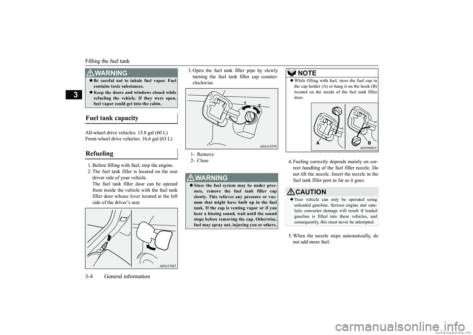 MITSUBISHI ECLIPSE CROSS 2018  Owners Manual (in English) Filling the fuel tank 3-4 General information
3
All-wheel drive vehicles: 15.8 gal (60 L) Front-wheel drive vehicles: 16.6 gal (63 L) 1. Before filling with fuel, stop the engine. 2. The fuel tank fil