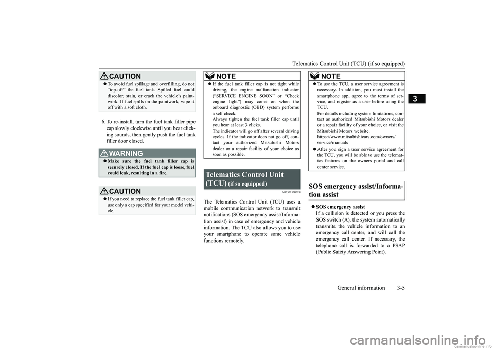 MITSUBISHI ECLIPSE CROSS 2018 (in English) User Guide Telematics Control Unit (TCU) (if so equipped)
General information 3-5
3
6. To re-install, turn the fuel tank filler pipe cap slowly clockwise until you hear click- ing sounds, then gently push the f MITSUBISHI ECLIPSE CROSS 2018 (in English) User Guide Telematics Control Unit (TCU) (if so equipped)
General information 3-5
3
6. To re-install, turn the fuel tank filler pipe cap slowly clockwise until you hear click- ing sounds, then gently push the f