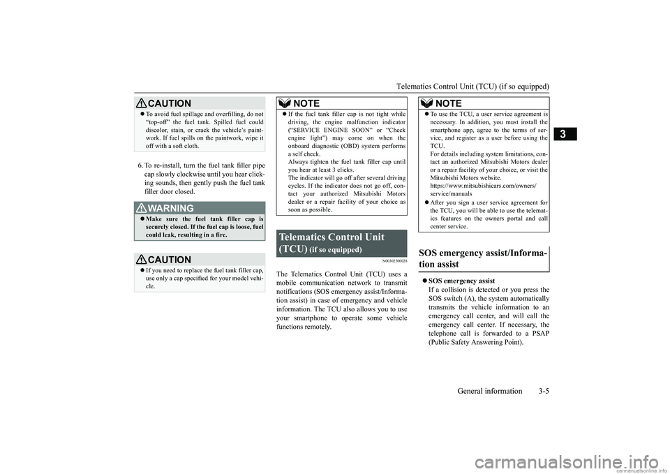MITSUBISHI ECLIPSE CROSS 2018   (in English) Owners Guide Telematics Control Unit (TCU) (if so equipped) 
General information 3-5
3
6. To re-install, turn the fuel tank filler pipe cap slowly clockwise until you hear click- ing sounds, then gently push the f
