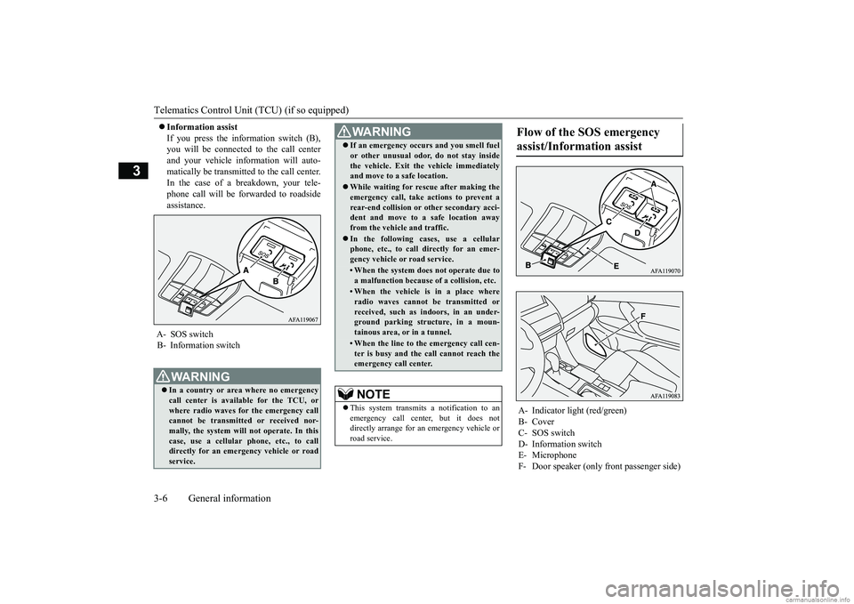 MITSUBISHI ECLIPSE CROSS 2018 Owners Manual (in English) Telematics Control Unit (TCU) (if so equipped) 3-6 General information
3
Information assist If you press the information switch (B), you will be connected to the call center and your vehicle infor MITSUBISHI ECLIPSE CROSS 2018 Owners Manual (in English) Telematics Control Unit (TCU) (if so equipped) 3-6 General information
3
Information assist If you press the information switch (B), you will be connected to the call center and your vehicle infor