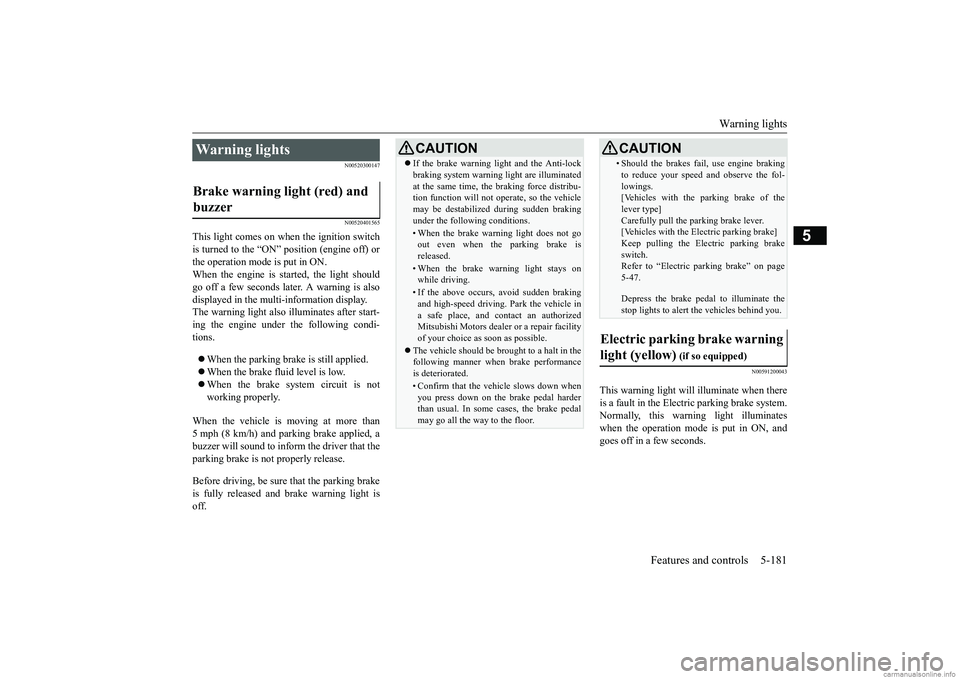 MITSUBISHI ECLIPSE CROSS 2018  Owners Manual (in English) Warning lights 
Features and controls 5-181
5
N00520300147 N00520401565
This light comes on when the ignition switch is turned to the “ON” position (engine off) or the operation mode is put in ON.