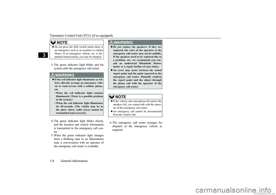 MITSUBISHI ECLIPSE CROSS 2018 Owners Manual (in English) Telematics Control Unit (TCU) (if so equipped) 3-8 General information
3
3. The green indicator light blinks and the system calls the emergency call center. 4. The green indicator light blinks slowly, MITSUBISHI ECLIPSE CROSS 2018 Owners Manual (in English) Telematics Control Unit (TCU) (if so equipped) 3-8 General information
3
3. The green indicator light blinks and the system calls the emergency call center. 4. The green indicator light blinks slowly,