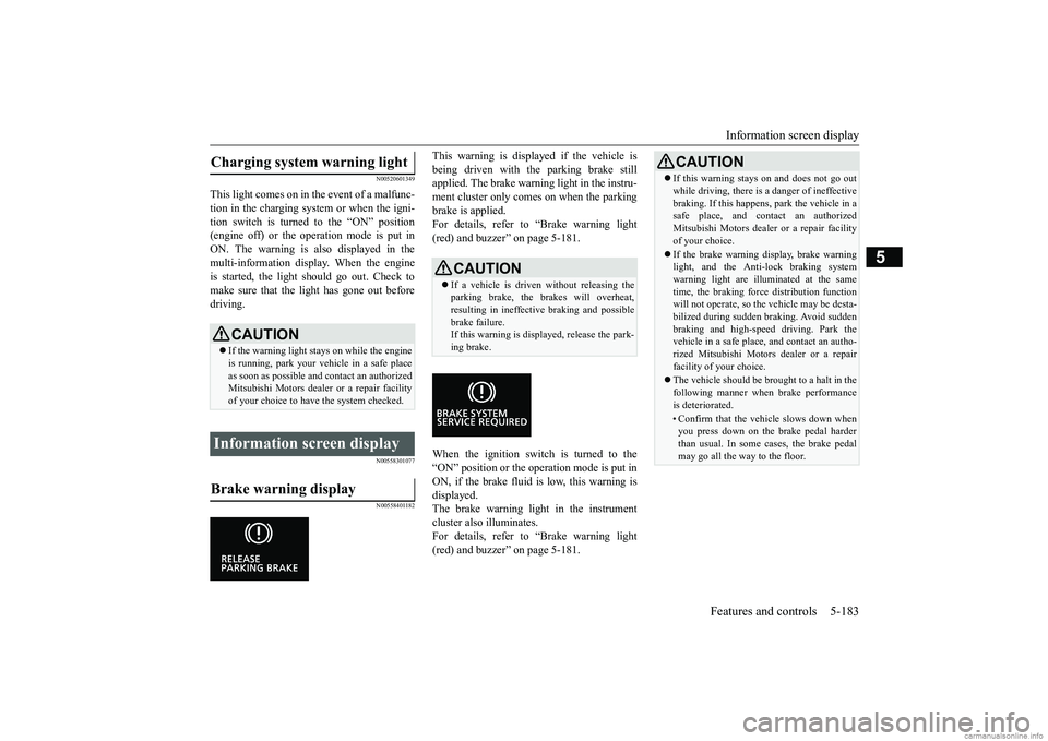 MITSUBISHI ECLIPSE CROSS 2018 (in English) Owners Manual Information screen display
Features and controls 5-183
5
N00520601349
This light comes on in the event of a malfunc- tion in the charging system or when the igni-tion switch is turned to the “ON” MITSUBISHI ECLIPSE CROSS 2018 (in English) Owners Manual Information screen display
Features and controls 5-183
5
N00520601349
This light comes on in the event of a malfunc- tion in the charging system or when the igni-tion switch is turned to the “ON”