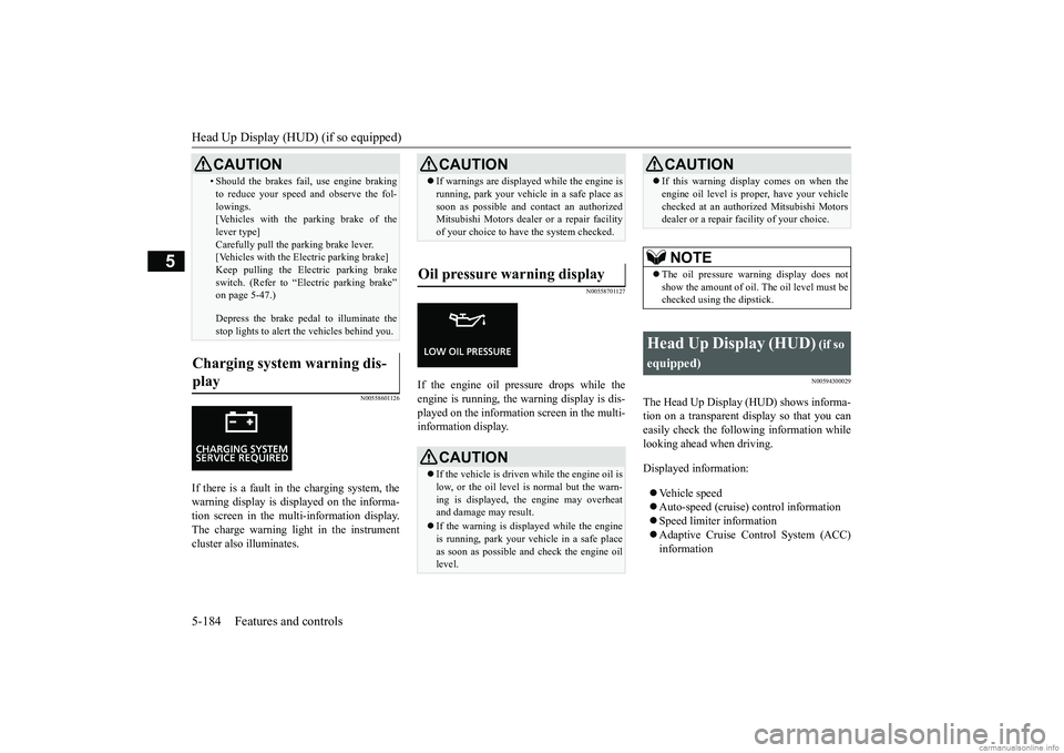 MITSUBISHI ECLIPSE CROSS 2018  Owners Manual (in English) Head Up Display (HUD) (if so equipped) 5-184 Features and controls
5
N00558601126
If there is a fault in  
the charging system, the 
warning display is displayed on the informa- tion screen in the mul