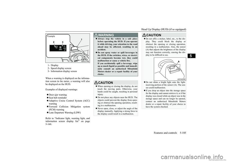 MITSUBISHI ECLIPSE CROSS 2018 (in English) Service Manual Head Up Display (HUD) (if so equipped)
Features and controls 5-185
5
When a warning is displayed on the informa- tion screen in the meter, a warning will also be displayed on the HUD. Examples of dis MITSUBISHI ECLIPSE CROSS 2018 (in English) Service Manual Head Up Display (HUD) (if so equipped)
Features and controls 5-185
5
When a warning is displayed on the informa- tion screen in the meter, a warning will also be displayed on the HUD. Examples of dis