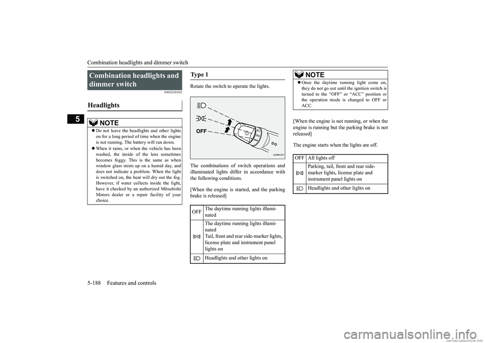 MITSUBISHI ECLIPSE CROSS 2018  Owners Manual (in English) Combination headlights and dimmer switch 5-188 Features and controls
5
N00522501922
Rotate the switch to operate the lights. The combinations of switch operations and illuminated lights differ in acco