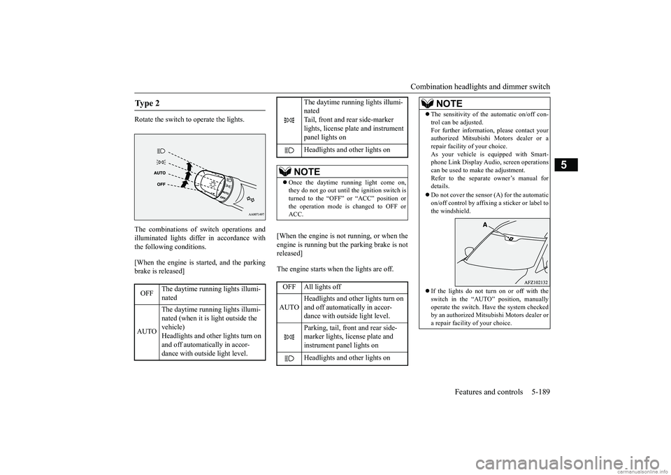 MITSUBISHI ECLIPSE CROSS 2018  Owners Manual (in English) Combination headlights and dimmer switch 
Features and controls 5-189
5
Rotate the switch to operate the lights. The combinations of switch operations and illuminated lights differ in accordance with 