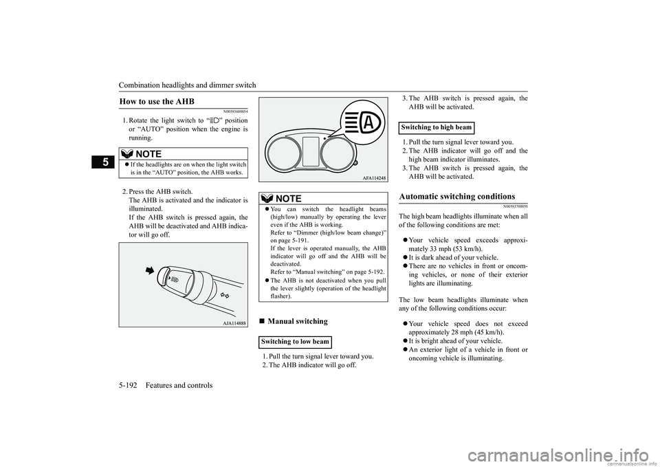 MITSUBISHI ECLIPSE CROSS 2018 (in English) Owners Manual Combination headlights and dimmer switch 5-192 Features and controls
5
N00593600054
1. Rotate the light switch to “ ” position or “AUTO” position when the engine is running. 2. Press the AHB s MITSUBISHI ECLIPSE CROSS 2018 (in English) Owners Manual Combination headlights and dimmer switch 5-192 Features and controls
5
N00593600054
1. Rotate the light switch to “ ” position or “AUTO” position when the engine is running. 2. Press the AHB s