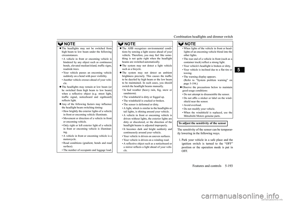 MITSUBISHI ECLIPSE CROSS 2018 (in English) Service Manual Combination headlights and dimmer switch
Features and controls 5-193
5
The sensitivity of the sensor can be temporar- ily lowering in the following ways. 1. Park your vehicle in a safe place and the MITSUBISHI ECLIPSE CROSS 2018 (in English) Service Manual Combination headlights and dimmer switch
Features and controls 5-193
5
The sensitivity of the sensor can be temporar- ily lowering in the following ways. 1. Park your vehicle in a safe place and the