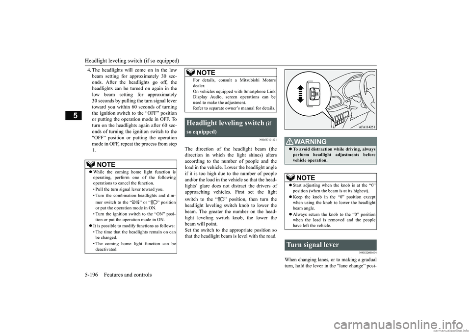 MITSUBISHI ECLIPSE CROSS 2018  Owners Manual (in English) Headlight leveling switch (if so equipped) 5-196 Features and controls
5
4. The headlights will come on in the low beam setting for approximately 30 sec- onds. After the headlights go off, the headlig