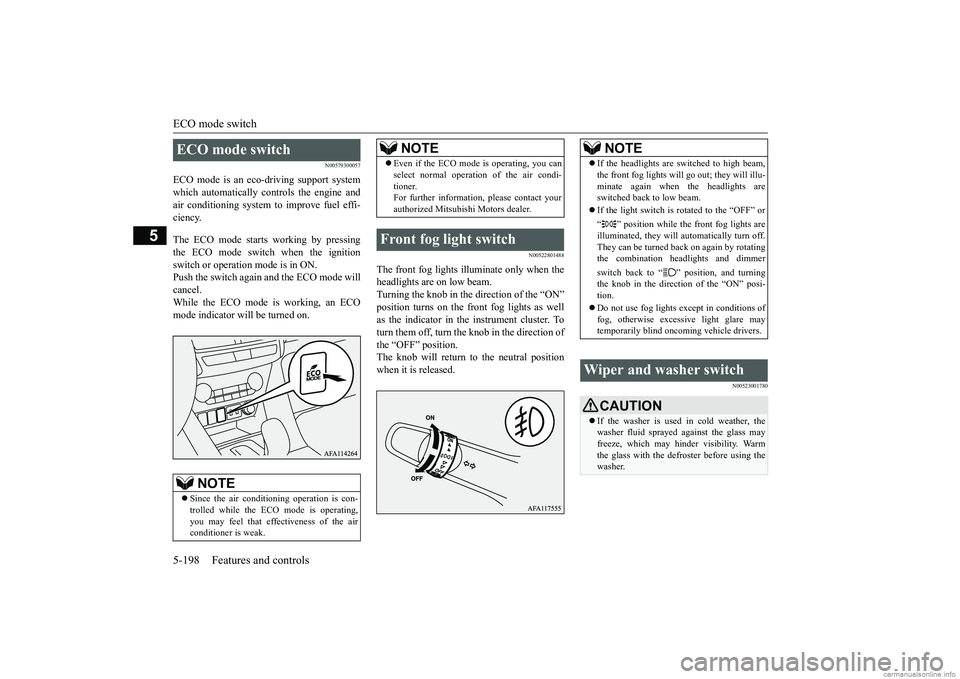 MITSUBISHI ECLIPSE CROSS 2018  Owners Manual (in English) ECO mode switch 5-198 Features and controls
5
N00579300057
ECO mode is an eco-driving support system which automatically controls the engine andair conditioning system to improve fuel effi- ciency. Th