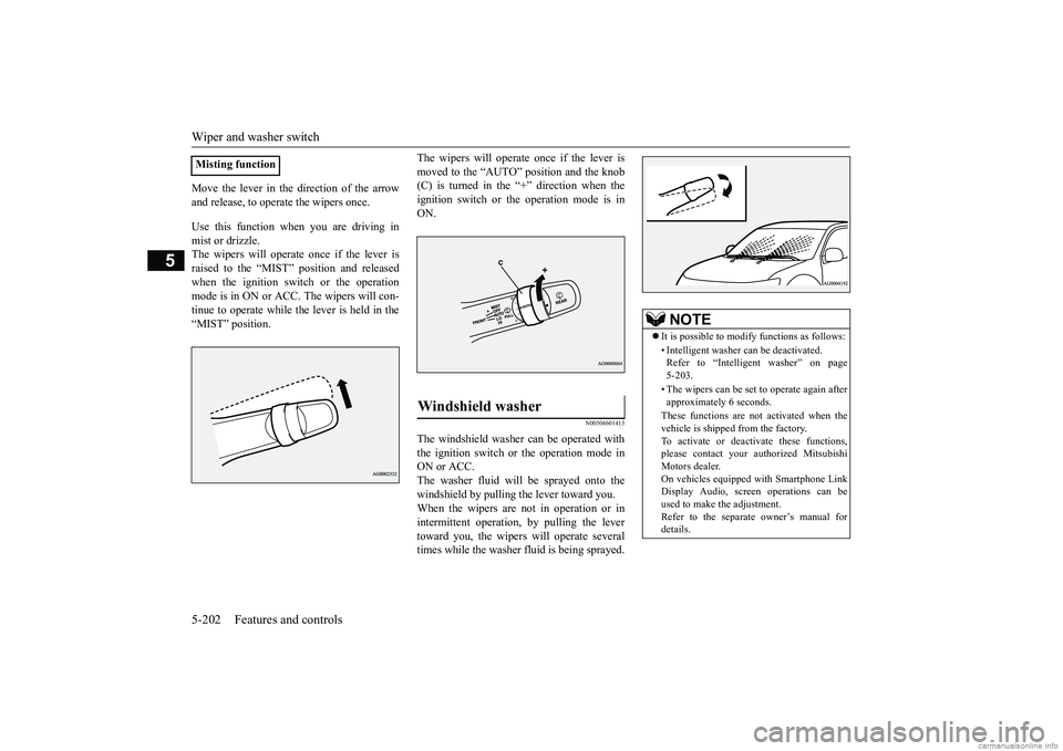 MITSUBISHI ECLIPSE CROSS 2018 Owners Manual (in English) Wiper and washer switch 5-202 Features and controls
5
Move the lever in the direction of the arrow and release, to operate the wipers once. Use this function when you are driving in mist or drizzle. T MITSUBISHI ECLIPSE CROSS 2018 Owners Manual (in English) Wiper and washer switch 5-202 Features and controls
5
Move the lever in the direction of the arrow and release, to operate the wipers once. Use this function when you are driving in mist or drizzle. T