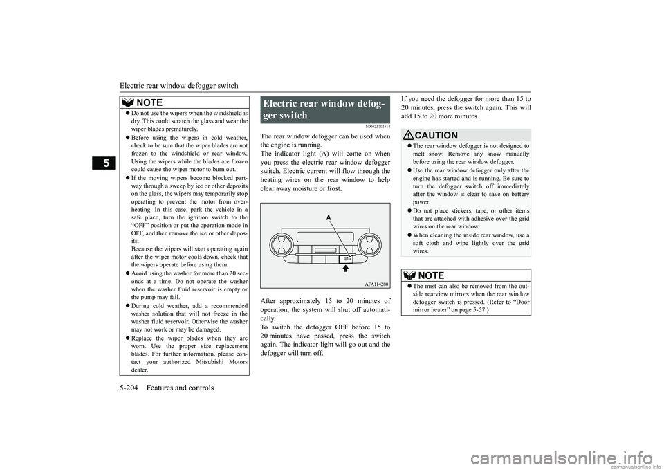 MITSUBISHI ECLIPSE CROSS 2018 (in English) Owners Guide Electric rear window defogger switch 5-204 Features and controls
5
N00523701514
The rear window defogger can be used when the engine is running.The indicator light (A) will come on when you press the MITSUBISHI ECLIPSE CROSS 2018 (in English) Owners Guide Electric rear window defogger switch 5-204 Features and controls
5
N00523701514
The rear window defogger can be used when the engine is running.The indicator light (A) will come on when you press the