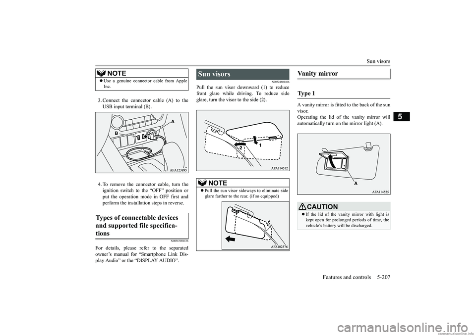 MITSUBISHI ECLIPSE CROSS 2018  Owners Manual (in English) Sun visors 
Features and controls 5-207
5
3. Connect the connector cable (A) to the USB input terminal (B). 4. To remove the connector cable, turn the ignition switch to the “OFF” position or put 