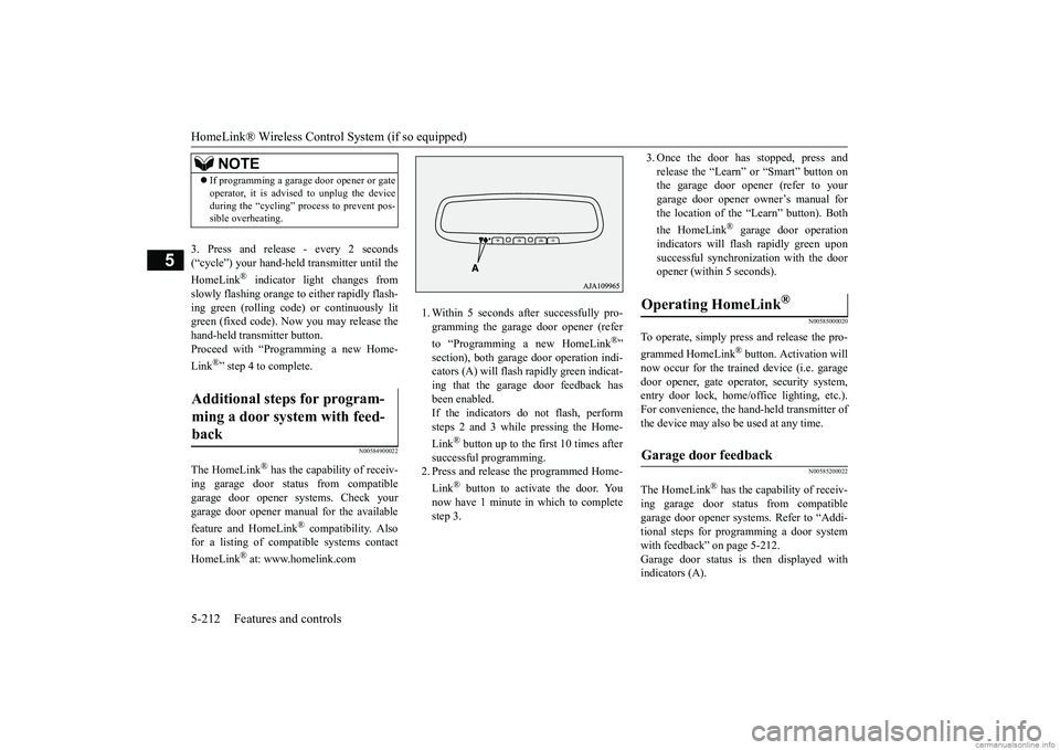 MITSUBISHI ECLIPSE CROSS 2018 Owners Manual (in English) HomeLink® Wireless Control System (if so equipped) 5-212 Features and controls
5
3. Press and release - every 2 seconds (“cycle”) your hand-held transmitter until the HomeLink
® indicator light MITSUBISHI ECLIPSE CROSS 2018 Owners Manual (in English) HomeLink® Wireless Control System (if so equipped) 5-212 Features and controls
5
3. Press and release - every 2 seconds (“cycle”) your hand-held transmitter until the HomeLink
® indicator light