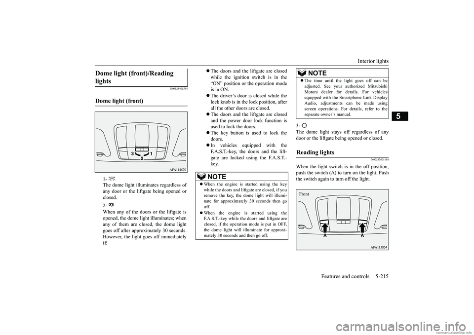 MITSUBISHI ECLIPSE CROSS 2018 Owners Manual (in English) Interior lights
Features and controls 5-215
5
N00525401544
3- The dome light stays off regardless of any door or the liftgate being opened or closed.
N00537601194
When the light switch is in the off MITSUBISHI ECLIPSE CROSS 2018 Owners Manual (in English) Interior lights
Features and controls 5-215
5
N00525401544
3- The dome light stays off regardless of any door or the liftgate being opened or closed.
N00537601194
When the light switch is in the off