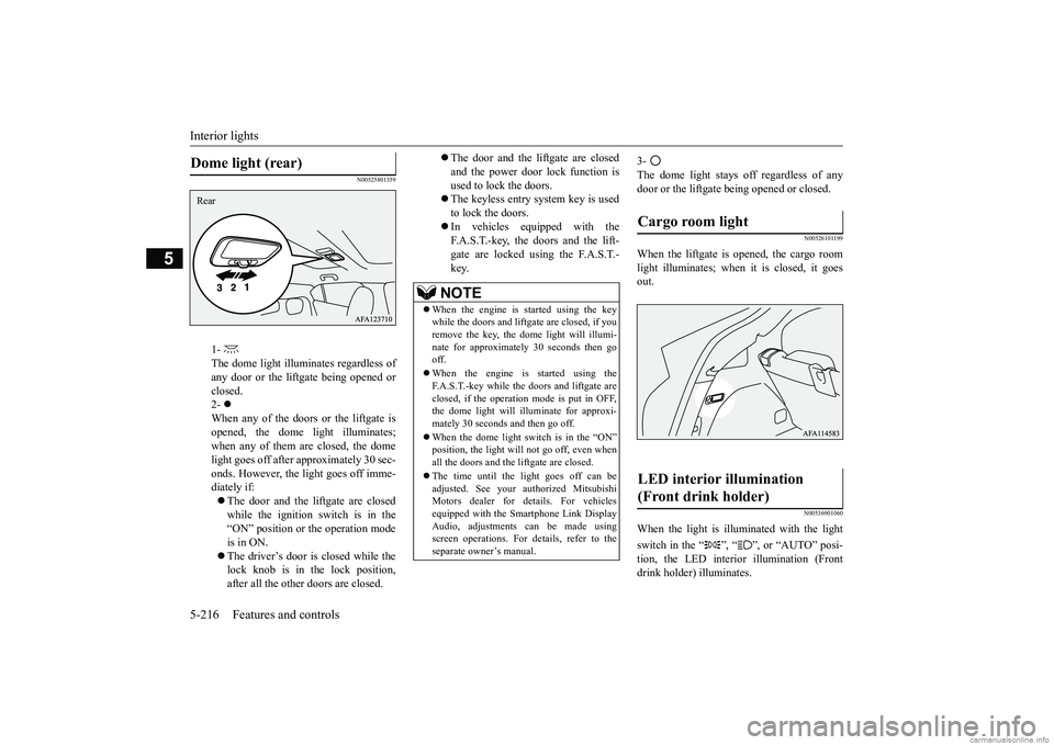 MITSUBISHI ECLIPSE CROSS 2018 Owners Manual (in English) Interior lights 5-216 Features and controls
5
N00525801359
3- The dome light stays off regardless of any door or the liftgate being opened or closed.
N00526101199
When the liftgate is opened, the car MITSUBISHI ECLIPSE CROSS 2018 Owners Manual (in English) Interior lights 5-216 Features and controls
5
N00525801359
3- The dome light stays off regardless of any door or the liftgate being opened or closed.
N00526101199
When the liftgate is opened, the car