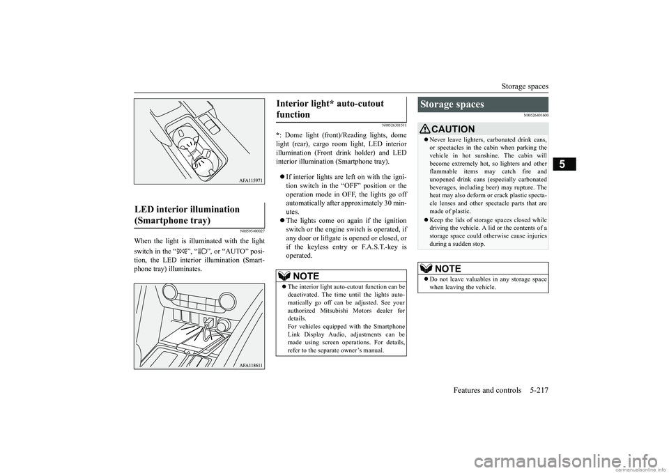 MITSUBISHI ECLIPSE CROSS 2018 Owners Manual (in English) Storage spaces
Features and controls 5-217
5
N00595400027
When the light is illuminated with the light switch in the “ ”, “ ”, or “AUTO” posi- tion, the LED interior illumination (Smart- MITSUBISHI ECLIPSE CROSS 2018 Owners Manual (in English) Storage spaces
Features and controls 5-217
5
N00595400027
When the light is illuminated with the light switch in the “ ”, “ ”, or “AUTO” posi- tion, the LED interior illumination (Smart-