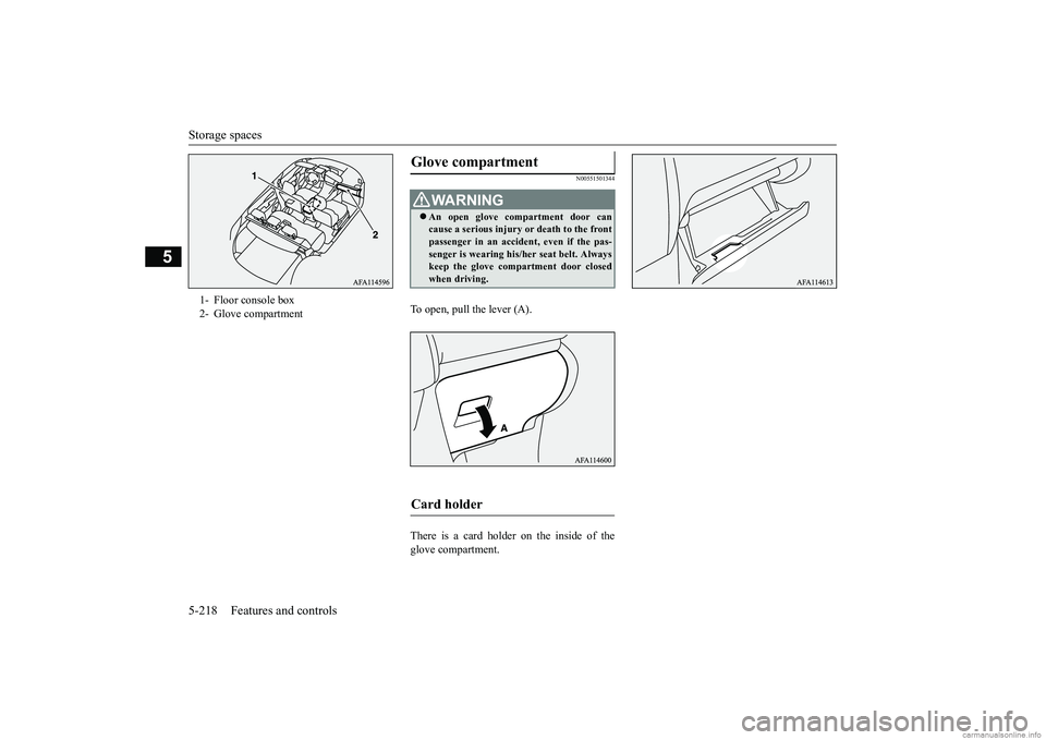 MITSUBISHI ECLIPSE CROSS 2018 Owners Manual (in English) Storage spaces 5-218 Features and controls
5
N00551501344
To open, pull the lever (A). There is a card holder on the inside of the glove compartment.
1- Floor console box 2- Glove compartment
Glove c MITSUBISHI ECLIPSE CROSS 2018 Owners Manual (in English) Storage spaces 5-218 Features and controls
5
N00551501344
To open, pull the lever (A). There is a card holder on the inside of the glove compartment.
1- Floor console box 2- Glove compartment
Glove c