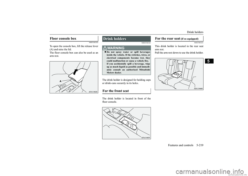 MITSUBISHI ECLIPSE CROSS 2018 Owners Manual (in English) Drink holders
Features and controls 5-219
5
N00551601303
To open the console box, lift the release lever (A) and raise the lid.The floor console box can also be used as an arm rest.
N00527301521
The MITSUBISHI ECLIPSE CROSS 2018 Owners Manual (in English) Drink holders
Features and controls 5-219
5
N00551601303
To open the console box, lift the release lever (A) and raise the lid.The floor console box can also be used as an arm rest.
N00527301521
The