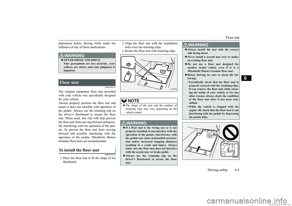 MITSUBISHI ECLIPSE CROSS 2018 Owners Manual (in English) Floor mat
Driving safety 6-3
6
pharmacist before driving while under the influence of any of these medications.
N00628601072
The original equipmen
t floor mat provided
with your vehicle was specifi MITSUBISHI ECLIPSE CROSS 2018 Owners Manual (in English) Floor mat
Driving safety 6-3
6
pharmacist before driving while under the influence of any of these medications.
N00628601072
The original equipmen
t floor mat provided
with your vehicle was specifi