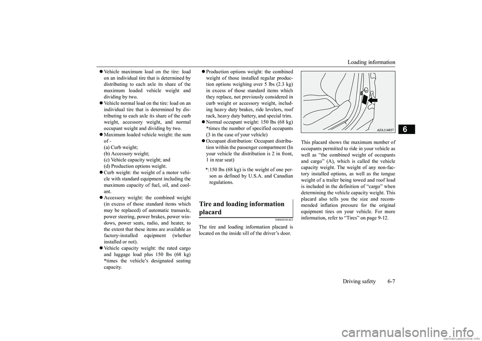 MITSUBISHI ECLIPSE CROSS 2018 Owners Manual (in English) Loading information Driving safety 6-7
6
Vehicle maximum load on the tire: load on an individual tire that is determined by distributing to each axle its share of the maximum loaded vehicle weight MITSUBISHI ECLIPSE CROSS 2018 Owners Manual (in English) Loading information Driving safety 6-7
6
Vehicle maximum load on the tire: load on an individual tire that is determined by distributing to each axle its share of the maximum loaded vehicle weight
