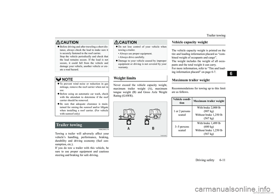 MITSUBISHI ECLIPSE CROSS 2018  Owners Manual (in English) Trailer towing 
Driving safety 6-11
6
N00629801374
Towing a trailer will adversely affect your vehicle’s handling, performance, braking, durability and driving economy (fuel con-sumption, etc.). If 
