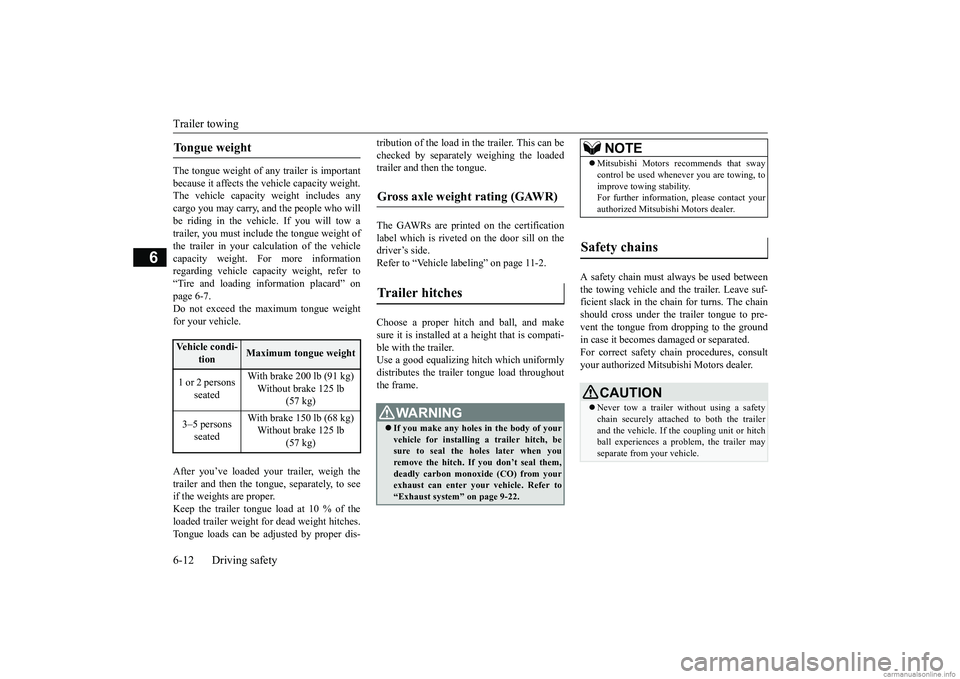 MITSUBISHI ECLIPSE CROSS 2018 Owners Manual (in English) Trailer towing 6-12 Driving safety
6
The tongue weight of any trailer is important because it affects the vehicle capacity weight. The vehicle capacity weight includes anycargo you may carry, and the MITSUBISHI ECLIPSE CROSS 2018 Owners Manual (in English) Trailer towing 6-12 Driving safety
6
The tongue weight of any trailer is important because it affects the vehicle capacity weight. The vehicle capacity weight includes anycargo you may carry, and the