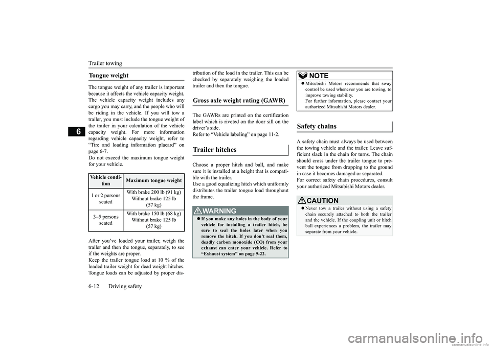 MITSUBISHI ECLIPSE CROSS 2018  Owners Manual (in English) Trailer towing 6-12 Driving safety
6
The tongue weight of any trailer is important because it affects the vehicle capacity weight. The vehicle capacity weight includes anycargo you may carry, and the 