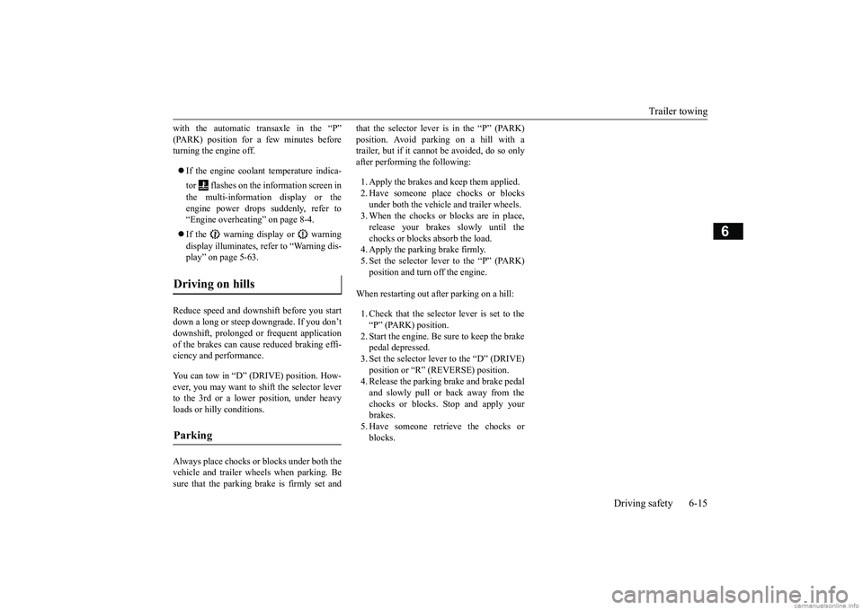 MITSUBISHI ECLIPSE CROSS 2018  Owners Manual (in English) Trailer towing 
Driving safety 6-15
6
with the automatic transaxle in the “P” (PARK) position for a few minutes before turning the engine off.  If the engine coolant temperature indica- tor   f