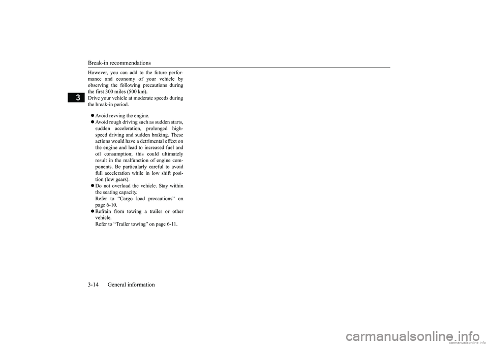 MITSUBISHI ECLIPSE CROSS 2018 (in English) User Guide Break-in recommendations 3-14 General information
3
However, you can add to the future perfor- mance and economy of your vehicle by observing the follow
ing precautions during
the first 300 miles (5 MITSUBISHI ECLIPSE CROSS 2018 (in English) User Guide Break-in recommendations 3-14 General information
3
However, you can add to the future perfor- mance and economy of your vehicle by observing the follow
ing precautions during
the first 300 miles (5