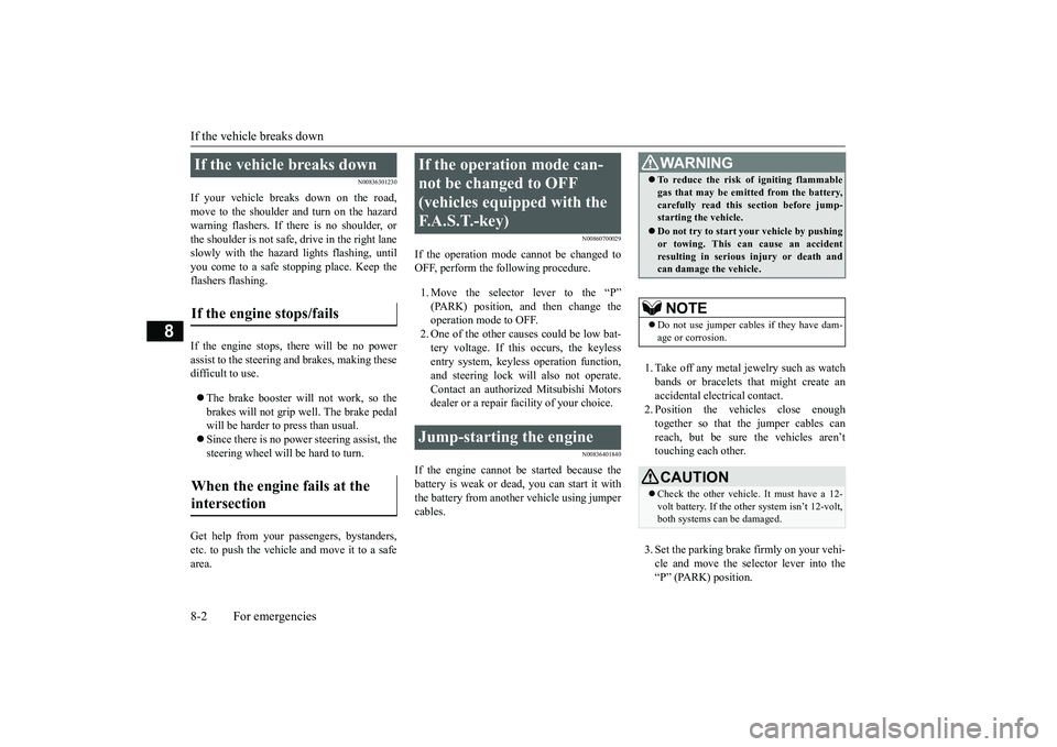 MITSUBISHI ECLIPSE CROSS 2018 (in English) Owners Guide If the vehicle breaks down 8-2 For emergencies
8
N00836301230
If your vehicle breaks down on the road, move to the shoulder and turn on the hazardwarning flashers. If there is no shoulder, or the shou MITSUBISHI ECLIPSE CROSS 2018 (in English) Owners Guide If the vehicle breaks down 8-2 For emergencies
8
N00836301230
If your vehicle breaks down on the road, move to the shoulder and turn on the hazardwarning flashers. If there is no shoulder, or the shou