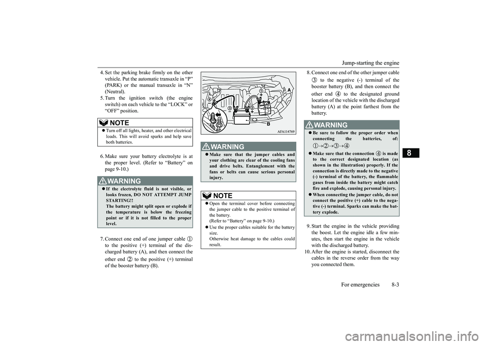 MITSUBISHI ECLIPSE CROSS 2018  Owners Manual (in English) Jump-starting the engine For emergencies 8-3
8
4. Set the parking brake firmly on the other vehicle. Put the automatic transaxle in “P” (PARK) or the manual transaxle in “N” (Neutral).5. Turn 