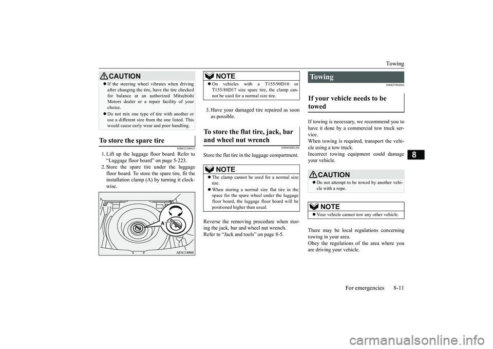MITSUBISHI ECLIPSE CROSS 2018   (in English) Owners Guide Towing 
For emergencies 8-11
8
N00832300033
1. Lift up the luggage floor board. Refer to “Luggage floor board” on page 5-223. 2. Store the spare tire under the luggagefloor board. To store the spa