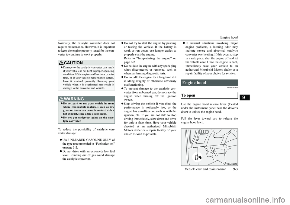 MITSUBISHI ECLIPSE CROSS 2018 (in English) Owners Guide Engine hood
Vehicle care and maintenance 9-3
9
Normally, the catalytic converter does not require maintenance. However, it is important to keep the engine properly tuned for the con- verter to contin MITSUBISHI ECLIPSE CROSS 2018 (in English) Owners Guide Engine hood
Vehicle care and maintenance 9-3
9
Normally, the catalytic converter does not require maintenance. However, it is important to keep the engine properly tuned for the con- verter to contin