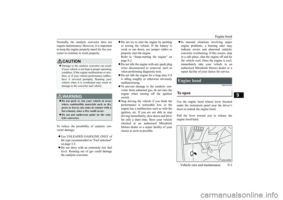 MITSUBISHI ECLIPSE CROSS 2018  Owners Manual (in English) Engine hood 
Vehicle care and maintenance 9-3
9
Normally, the catalytic converter does not require maintenance. However, it is important to keep the engine properly tuned for the con- verter to contin