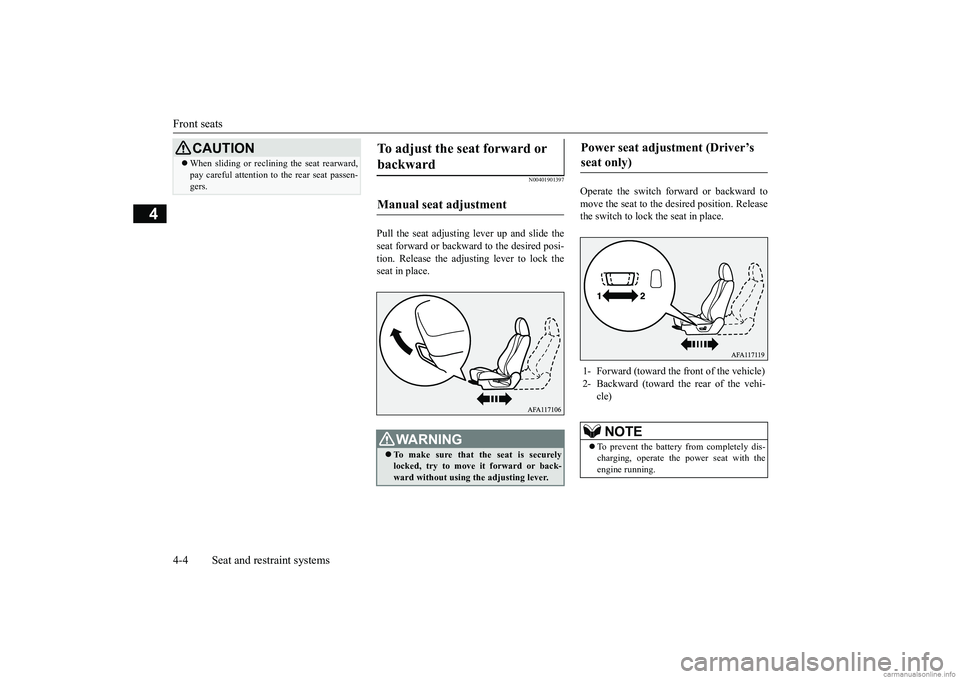 MITSUBISHI ECLIPSE CROSS 2018  Owners Manual (in English) Front seats 4-4 Seat and restraint systems
4
N00401901397
Pull the seat adjusting lever up and slide the seat forward or backward to the desired posi- tion. Release the adjusting lever to lock the sea