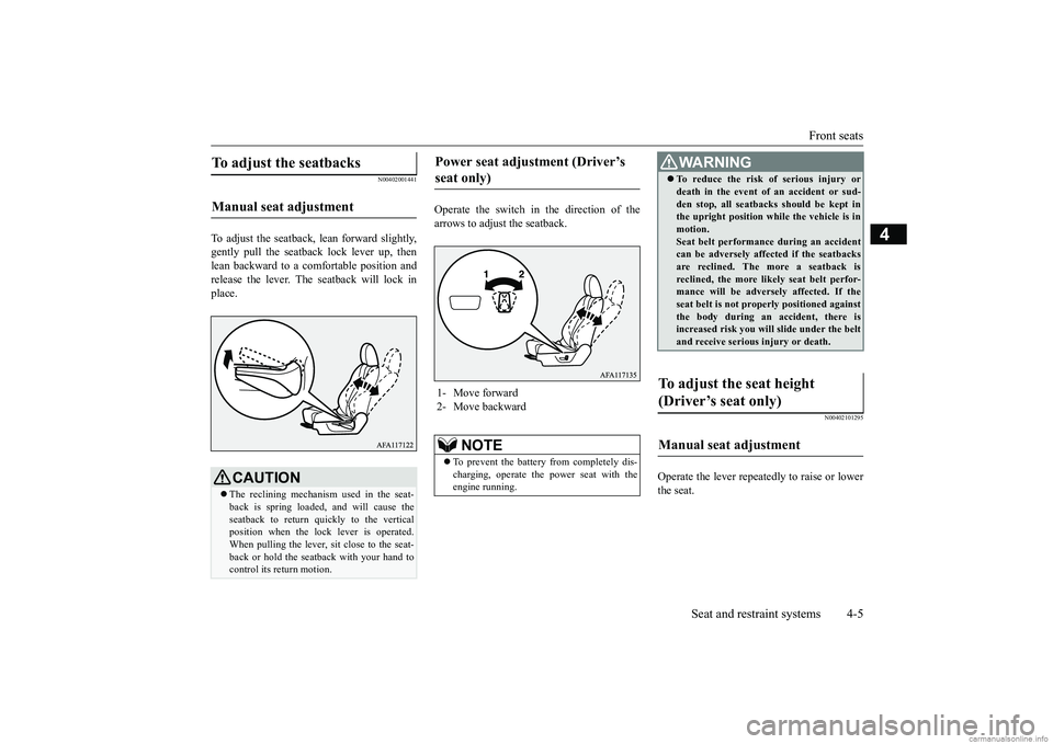 MITSUBISHI ECLIPSE CROSS 2018 (in English) User Guide Front seats
Seat and restraint systems 4-5
4
N00402001441
To adjust the seatback, lean forward slightly, gently pull the seatb
ack lock lever up, then
lean backward to a comfortable position and re MITSUBISHI ECLIPSE CROSS 2018 (in English) User Guide Front seats
Seat and restraint systems 4-5
4
N00402001441
To adjust the seatback, lean forward slightly, gently pull the seatb
ack lock lever up, then
lean backward to a comfortable position and re